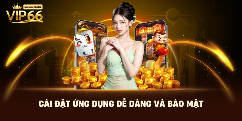 Cài đặt ứng dụng dễ dàng và bảo mật