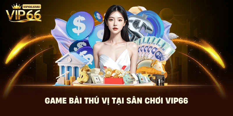 Game bài thú vị tại sân chơi Vip66 