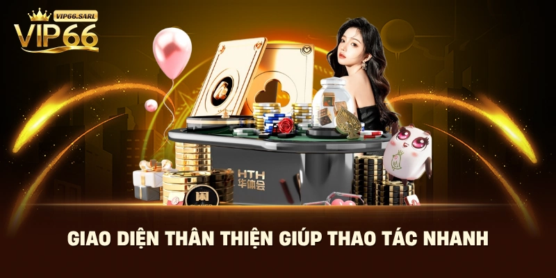 Giao diện thân thiện giúp thao tác nhanh