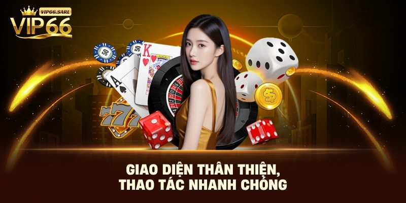 Giao diện thân thiện, thao tác nhanh chóng 
