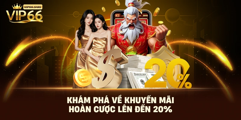 Khám phá về khuyến mãi Hoàn cược lên đến 20%