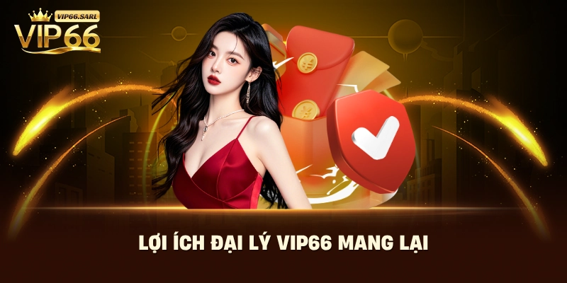 Lợi ích đại lý Vip66 mang lại