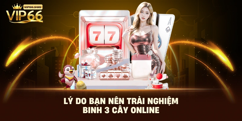 Lý do bạn nên trải nghiệm binh 3 cây online