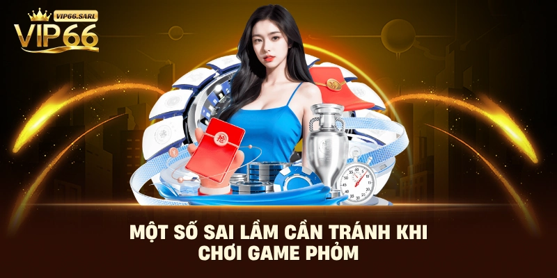 Một số sai lầm cần tránh khi chơi game Phỏm