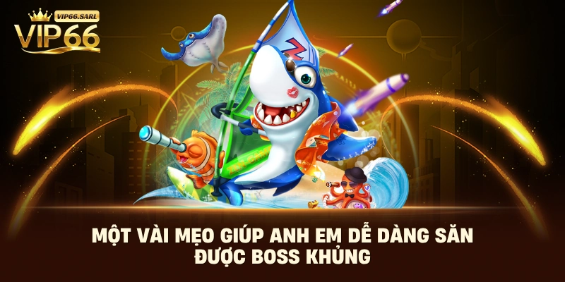 Một vài mẹo giúp anh em dễ dàng săn được boss khủng