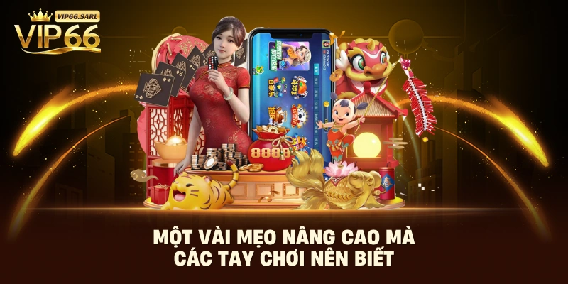 Một vài mẹo nâng cao mà các tay chơi nên biết