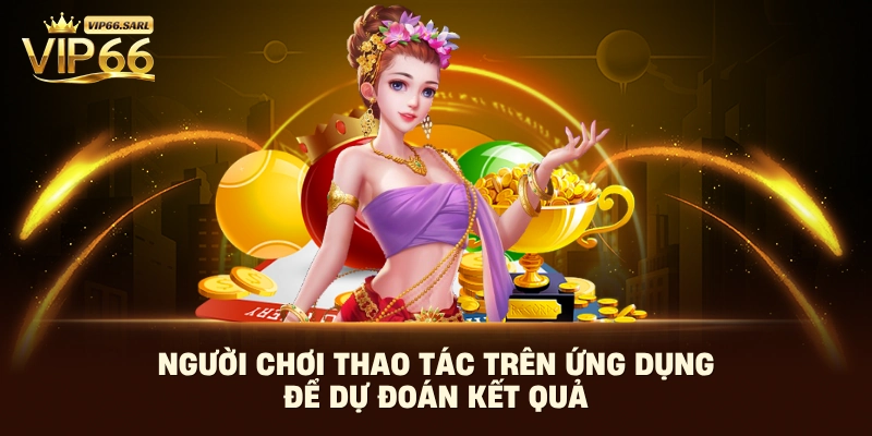 Người chơi thao tác trên ứng dụng để dự đoán kết quả