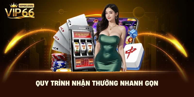 Quy trình nhận thưởng nhanh gọn