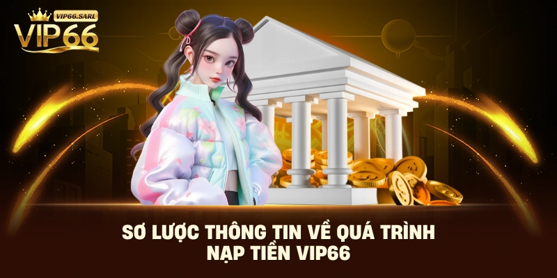 Sơ lược thông tin về quá trình nạp tiền Vip66