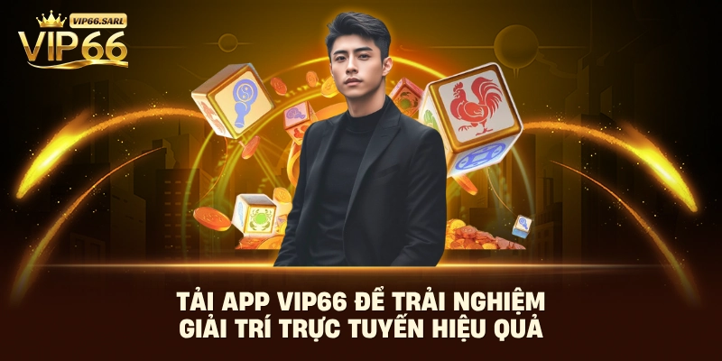 Tải app Vip66 để trải nghiệm giải trí trực tuyến hiệu quả