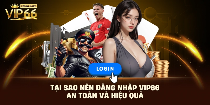 Tại sao nên đăng nhập Vip66 an toàn và hiệu quả