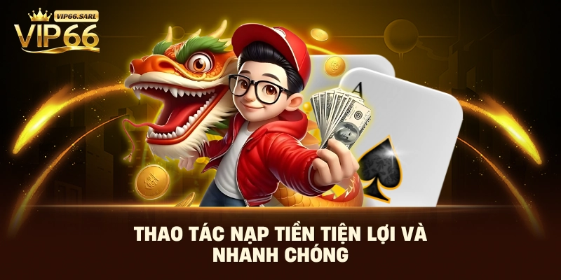 Thao tác nạp tiền tiện lợi và nhanh chóng