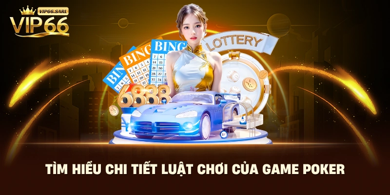 Tìm hiểu chi tiết luật chơi của game Poker