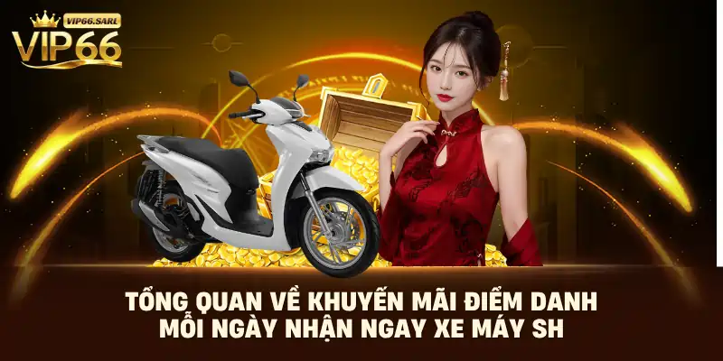 Tổng quan về khuyến mãi Điểm danh mỗi ngày nhận ngay xe máy SH