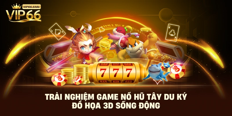 Trải nghiệm game nổ hũ tây du ký đồ họa 3D sống động